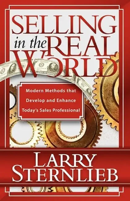 Selling in the Real World: Modern Methods That Develop and Enhance Today's Sales Professional by Larry Sternlieb