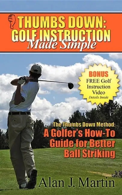 Thumbs Down: Golf Instruction Made Simple by Alan Martin