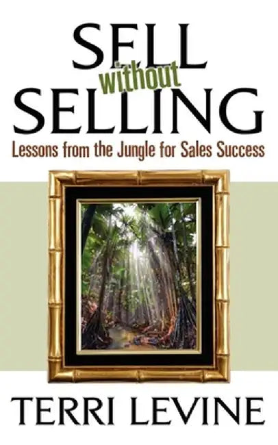 Sell Without Selling: Lessons from the Jungle for Sales Success by Terri Levine