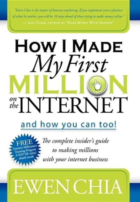 How I Made My First Million on the Internet and How You Can Too!: The Complete Insider's Guide to Making Millions with Your Internet Business by Ewen Chia
