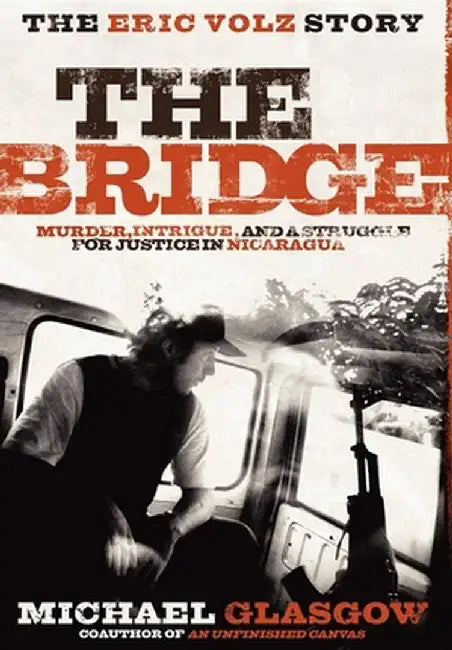 The Bridge: The Eric Volz Story: Murder, Intrigue, and a Struggle for Justice in Nicaragua by Michael Glasgow