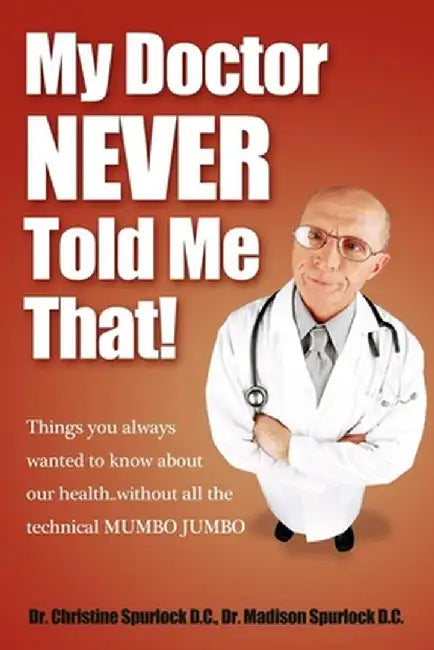 My Doctor Never Told Me That!: Things You Always Wanted to Know about Our Health?without All the Technical Mumbo Jumbo by Christine Spurlock