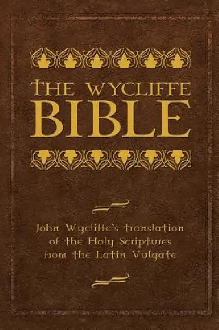 The Wycliffe Bible: John Wycliffe's Translation of the Holy Scriptures from the Latin Vulgate by John Wycliffe, Brett Burner