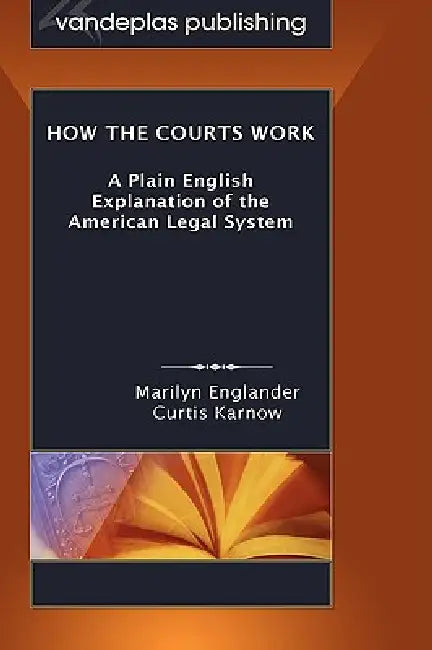How the Courts Work: A Plain English Explanation of the American Legal System, Hardcover Edition by Marilyn Englander, Curtis Karnow