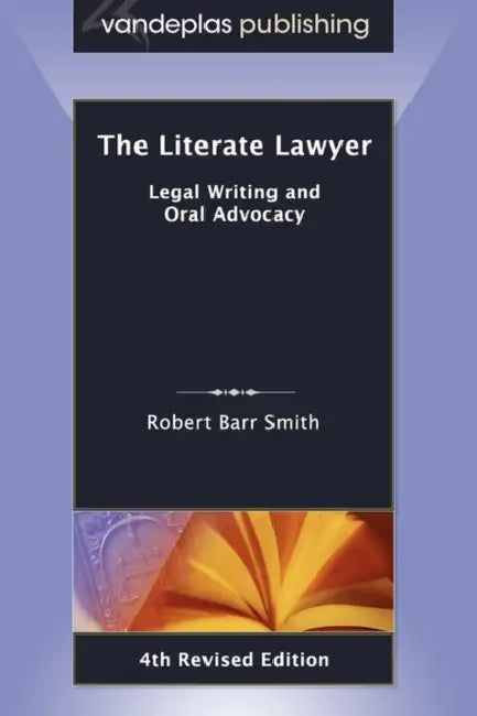 The Literate Lawyer: Legal Writing and Oral Advocacy, 4th Revised Edition by Robert Barr Smith