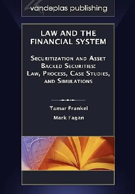 Law and the Financial System - Securitization and Asset Backed Securities: Law, Process, Case Studies, and Simulations by Tamar Frankel, Mark Fagan