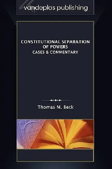 Constitutional Separation of Powers: Cases & Commentary by Thomas M. Beck