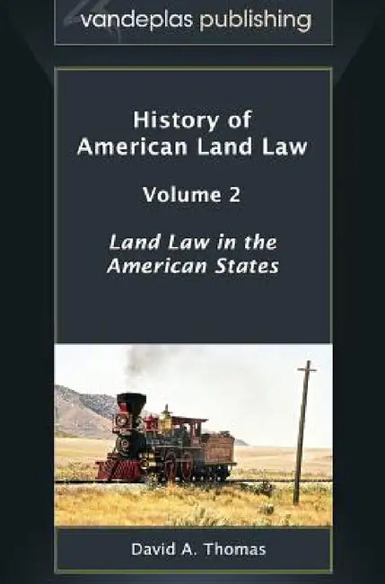 History of American Land Law - Volume 2: Land Law in the American States by David A. Thomas