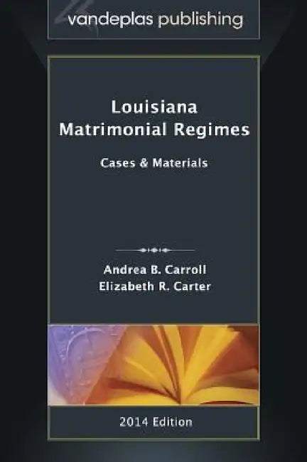 Louisiana Matrimonial Regimes: Cases & Materials, 2014 edition by Andrea B. Carroll, Elizabeth R. Carter