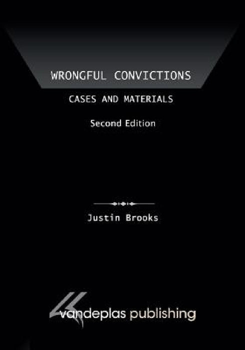 Wrongful Convictions: Cases and Materials, Second Edition by Justin Brooks