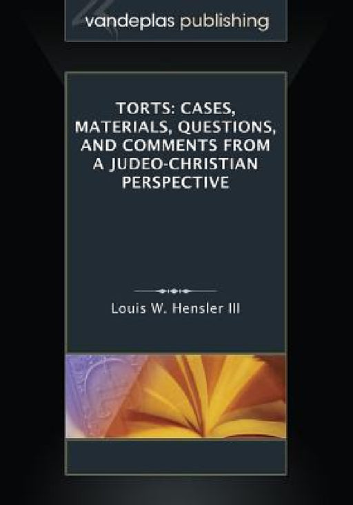 Torts: Cases, Materials, Questions, and Comments From a Judeo-Christian Perspective by III Hensler Louis W.