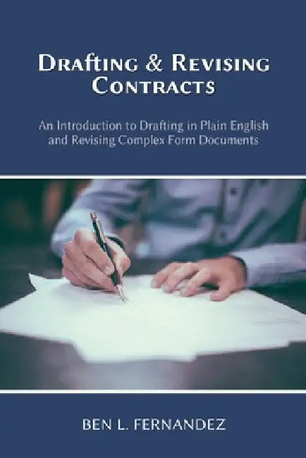 Drafting and Revising Contracts: An Introduction to Drafting in Plain English and Revising Complex Form Documents by Ben L. Fernandez
