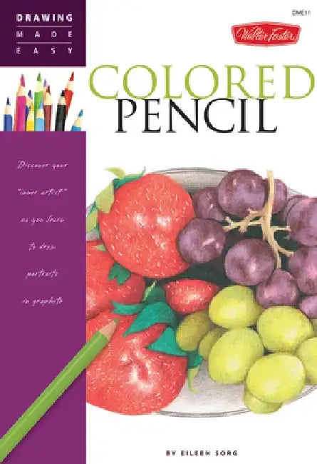 Colored Pencil: Discover Your Inner Artist as You Learn to Draw a Range of Popular Subjects in Colored Pencil by Eileen Sorg