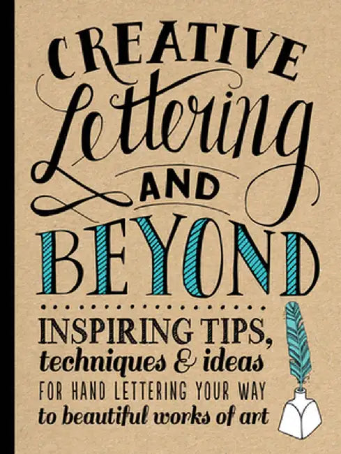Creative Lettering and Beyond: Inspiring Tips, Techniques, and Ideas for Hand Lettering Your Way to Beautiful Works of Art by Gabri Joy KirKendall