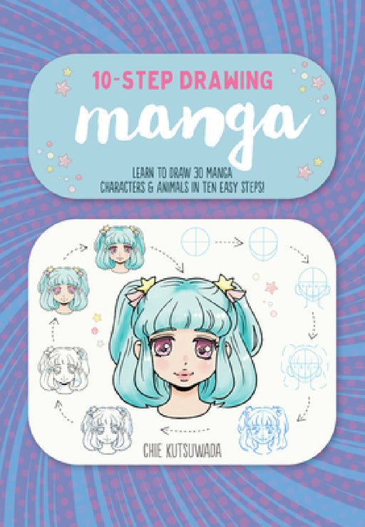 Ten-Step Drawing: Manga: Learn to Draw 30 Manga Characters & Animals in Ten Easy Steps! by Chie Kutsuwada
