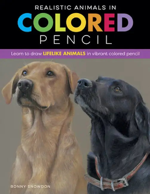 Realistic Animals in Colored Pencil: Learn to Draw Lifelike Animals in Vibrant Colored Pencil by Bonny Snowdon