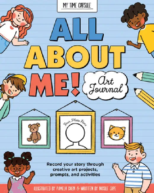 All about Me! Art Journal: Record Your Story Through Creative Art Projects, Prompts, and Activities by Pamela Chen, Nicole Sipe