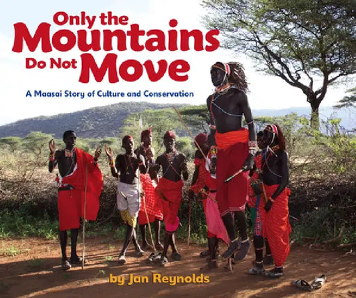 Only the Mountains Do Not Move: A Maasai Story of Culture and Conservation by Jan Reynolds