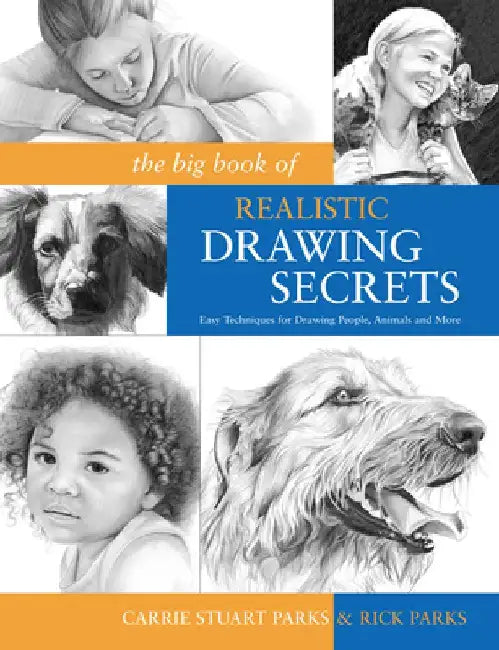 The Big Book of Realistic Drawing Secrets: Easy Techniques for Drawing People, Animals and More by Carrie Stuart Parks