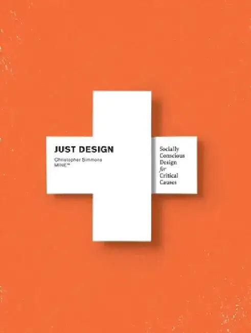 Just Design: Socially Conscious Design for Critical Causes by Christopher Simmons