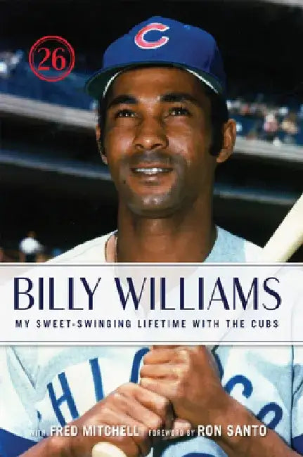 Billy Williams: My Sweet-Swinging Lifetime with the Cubs by Billy Williams