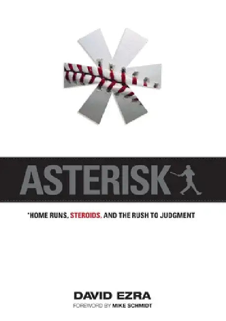 Asterisk: Home Runs, Steroids, and the Rush to Judgement by David Ezra