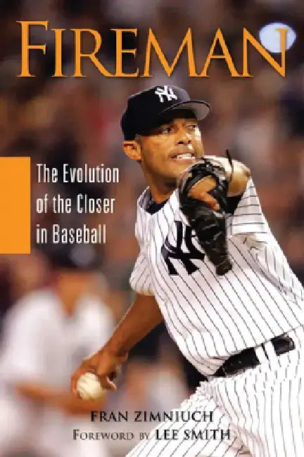 Fireman: The Evolution of the Closer in Baseball by Fran Zimniuch