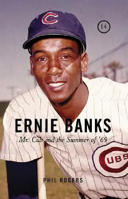 Ernie Banks: Mr. Cub and the Summer of '69 by Phil Rogers