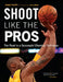 Shoot Like the Pros: The Road to a Successful Shooting Technique by Adam Filippi