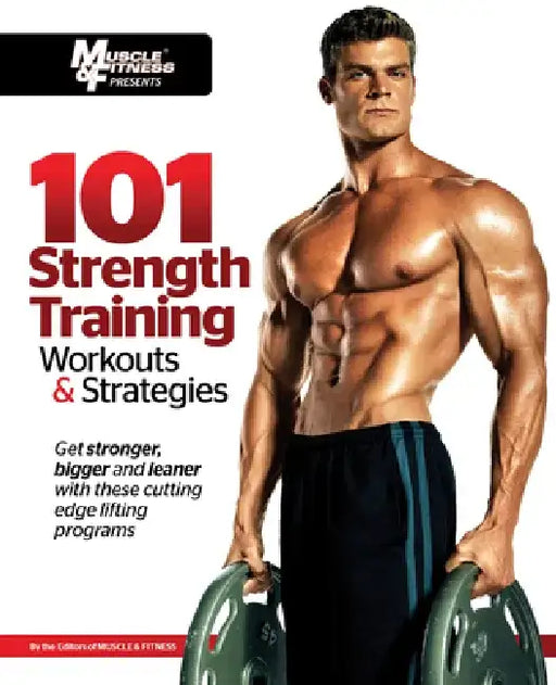 101 Strength Training Workouts & Strategies by Muscle &. Fitness Magazine