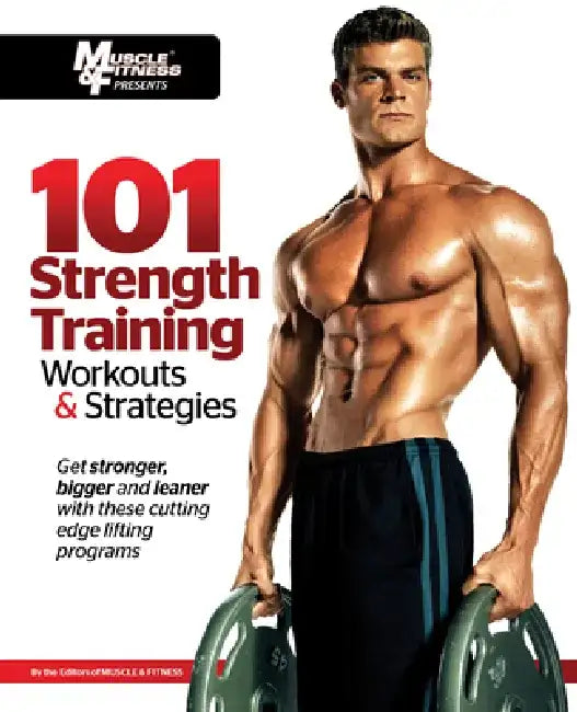 101 Strength Training Workouts & Strategies by Muscle &. Fitness Magazine
