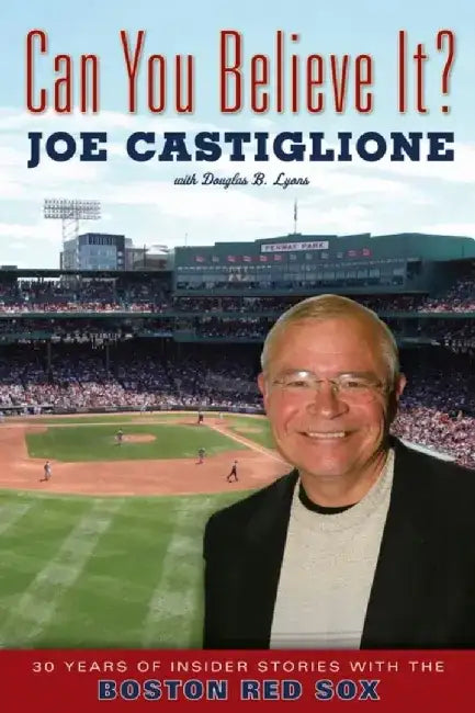 Can You Believe It?: 30 Years of Insider Stories with the Boston Red Sox by Joe Castiglione