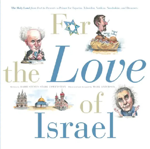 For the Love of Israel the Holy Land: From Past to Present. an A-Z Primer for Hachamin, Talmidim, Vatikim, Noodnikim, and Dreamers by Rabbi Steven Stark Lowenstein