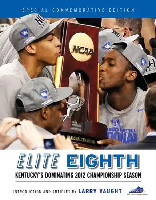 Elite Eighth: Kentucky's Dominating 2012 Championship Season by Larry Vaught
