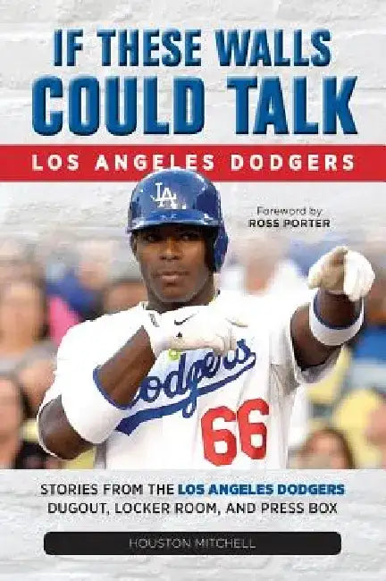 If These Walls Could Talk: Los Angeles Dodgers: Stories from the Los Angeles Dodgers Dugout, Locker Room, and Press Box by Houston Mitchell