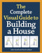 The Complete Visual Guide to Building a House by John Carroll