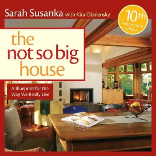 The Not So Big House: A Blueprint for the Way We Really Live by Sarah Susanka