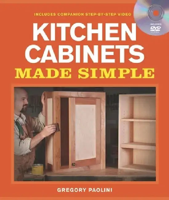 Building Kitchen Cabinets Made Simple: A Book and Companion Step-By-Step Video DVD [With DVD] by Gregory Paolini