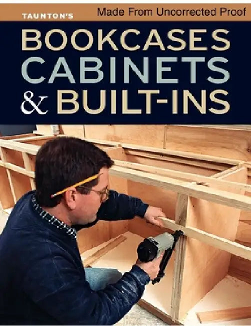 Bookcases, Cabinets & Built-Ins by Fine Homebuilding and Fine Woodworking