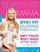 Super Fit Mama: Stay Fit During Pregnancy and Get Your Body Back After Baby by Tracey Mallett