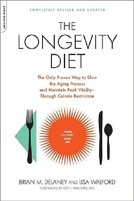 The Longevity Diet: The Only Proven Way to Slow the Aging Process and Maintain Peak Vitality--Through Calorie Restriction by Brian M. Delaney