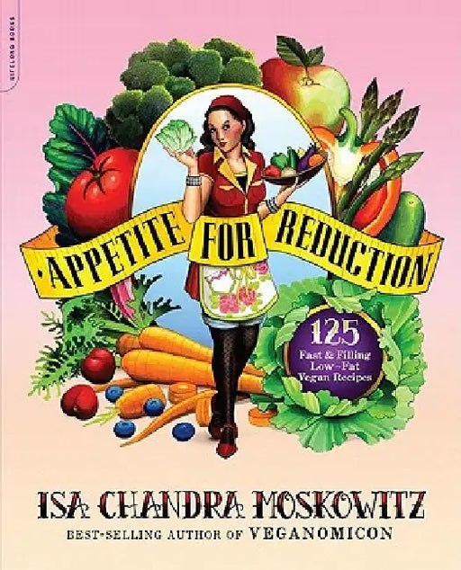 Appetite for Reduction: 125 Fast and Filling Low-Fat Vegan Recipes by Isa Chandra Moskowitz