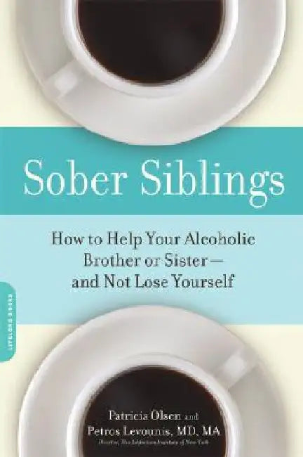 Sober Siblings: How to Help Your Alcoholic Brother or Sister--And Not Lose Yourself by Patricia Olsen