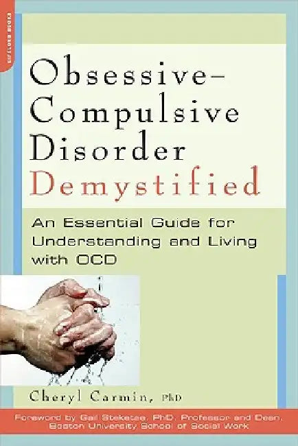 Obsessive-Compulsive Disorder Demystified: An Essential Guide for Understanding and Living with OCD by Cheryl Carmin