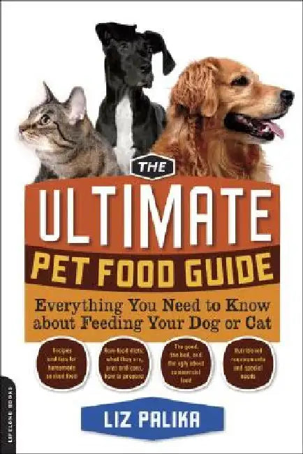 The Ultimate Pet Food Guide: Everything You Need to Know about Feeding Your Dog or Cat by Liz Palika