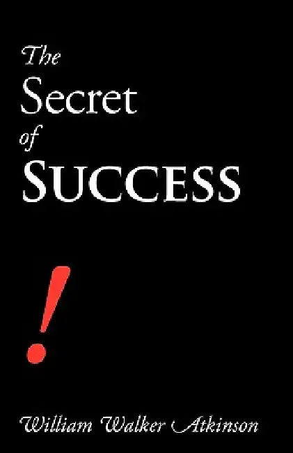 The Secret of Success by William Walker Atkinson