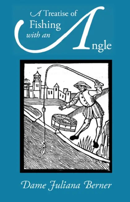 A Treatise of Fishing with an Angle by Juliana Berners
