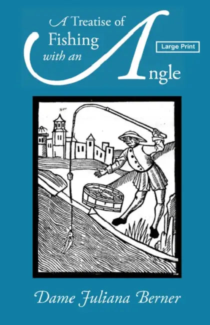 A Treatise of Fishing with an Angle, Large-Print Edition by Juliana Berners