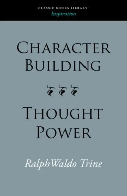 Character Building--Thought Power by Ralph Waldo Trine