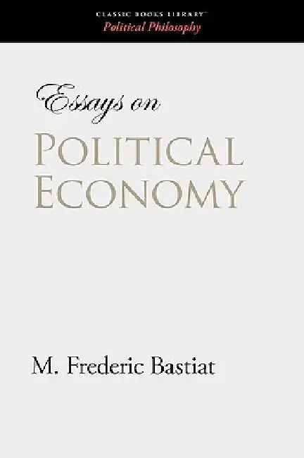 Essays on Political Economy by M. Frederic Bastiat